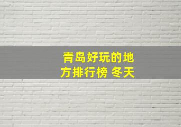 青岛好玩的地方排行榜 冬天